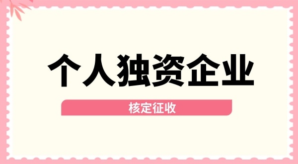 深圳個人獨資企業(yè)核定征收取消了嗎？核定征收改為查賬征收了嗎？