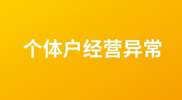 個(gè)體戶也會(huì)出現(xiàn)工商稅務(wù)異常嗎？個(gè)體戶如何移出經(jīng)營異常名錄？