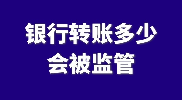 現(xiàn)在公轉(zhuǎn)私、私對私轉(zhuǎn)賬多少會(huì)被監(jiān)管？如何防止銀行基本戶被監(jiān)管？